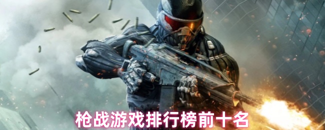 《游戏合集》枪战游戏TOP10推荐解析