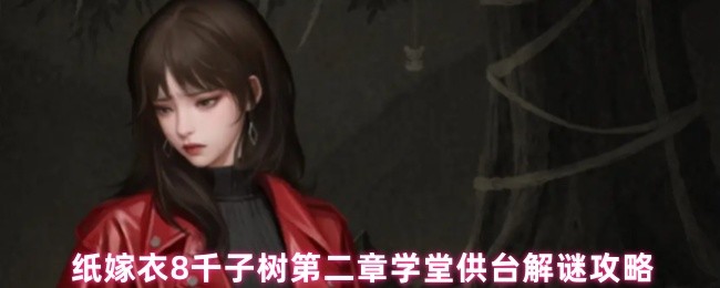 《纸嫁衣8千子树》纸嫁衣千子树第二章学堂供台解谜全攻略解析