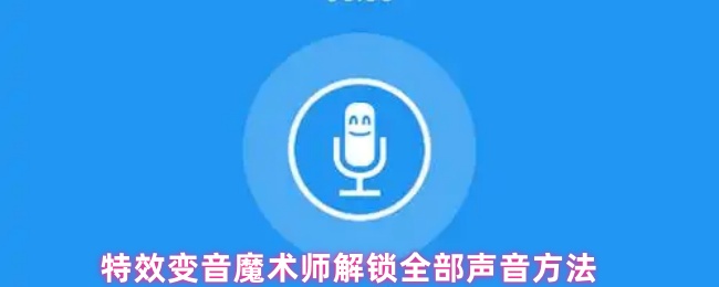 《特效变音魔术师》特效变音魔术师全面解锁声音技巧指南