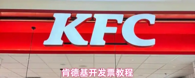 《肯德基》肯德基发票获取指南