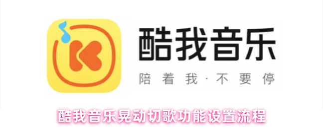 酷我音乐切歌功能的晃动设置详解