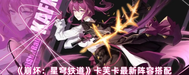 《崩坏：星穹铁道》卡芙卡全新阵容组合推荐